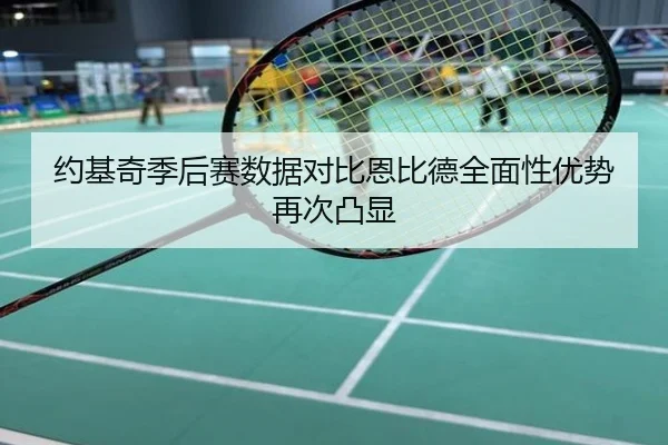 约基奇季后赛数据对比恩比德全面性优势再次凸显